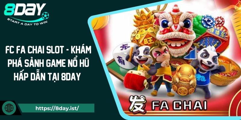 FC FA CHAI Slot - Khám phá sảnh game nổ hũ hấp dẫn tại 8Day