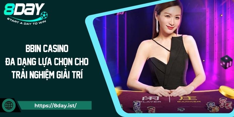 BBIN Casino – Đa dạng lựa chọn cho trải nghiệm giải trí