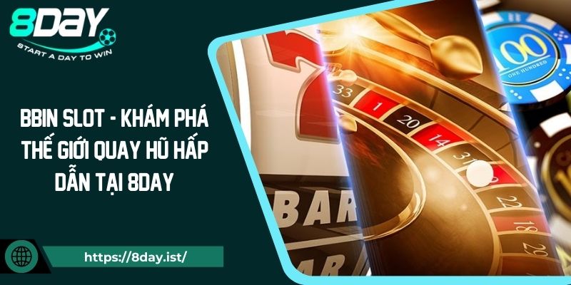 BBIN Slot - Khám phá thế giới quay hũ hấp dẫn tại 8Day