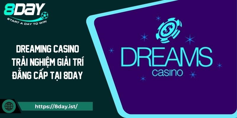 Dreaming Casino – Trải nghiệm giải trí đẳng cấp tại 8Day