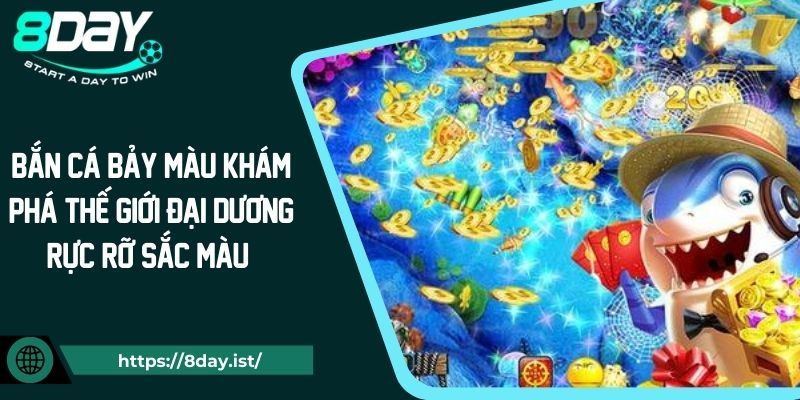 Bắn Cá Bảy Màu Khám Phá Thế Giới Đại Dương Rực Rỡ Sắc Màu